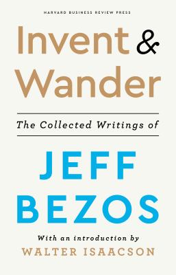 Invent & wander : the collected writings of Jeff Bezos /