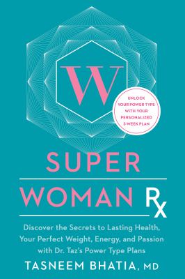 Super woman RX : discover the secrets to lasting health, your perfect weight, energy, and passion with Dr. Taz's power type plans /