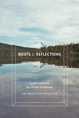 Roots & reflections : South Asians in the Pacific Northwest /