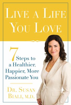 Live a life you love : 7 steps to a healthier, happier, more passionate you /