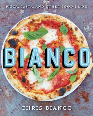 Bianco : pizza, pasta, and other food I like /
