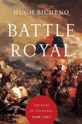 Battle royal : the Wars of the Roses, 1440-1462 /