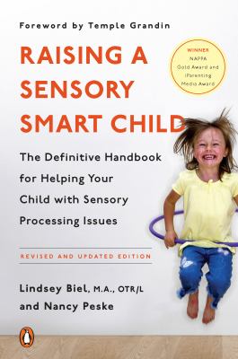 Raising a sensory smart child : the definitive handbook for helping your child with sensory processing issues /