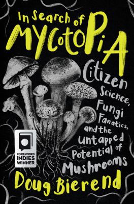 In search of mycotopia : citizen science, fungi fanatics, and the untapped potential of mushrooms /