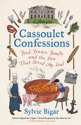 Cassoulet confessions : food, France, family and the stew that saved my soul /