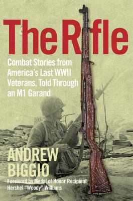 The rifle : combat stories from America's last WWII veterans, told through an M1 Garand /