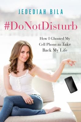 #DoNotDisturb : how I ghosted my cell phone to take back my life /