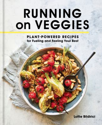 Running on veggies : plant-powered recipes for fueling and feeling your best /