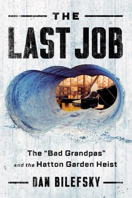 The last job : the "Bad Grandpas" and the Hatton Garden heist /
