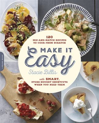 Make it easy : 120 mix-and-match recipes to cook from scratch with smart store-bought shortcuts when you need them /