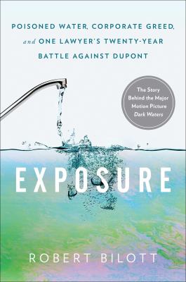 Exposure : poisoned water, corporate greed, and one lawyer's twenty-year battle against DuPont /