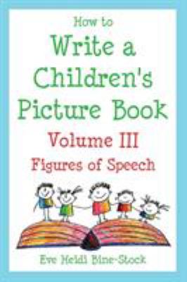 How to write a children's picture book. Vol. III : figures of speech /