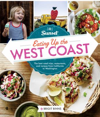 Sunset eating up the West Coast : the best road trips, restaurants, and recipes from California to Washington /