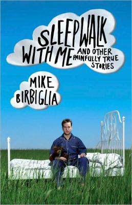 Sleepwalk with me : and other painfully true stories /