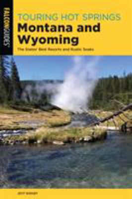 Touring hot springs Montana and Wyoming : the states' best resorts and rustic soaks /