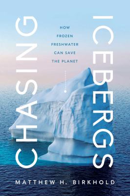 Chasing icebergs : how frozen freshwater can save the planet /