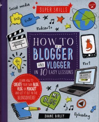 How to be a blogger and vlogger in 10 easy lessons /