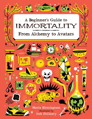 A beginner's guide to immortality : from alchemy to avatars /