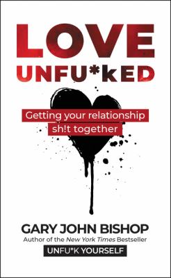 Love unfu*ked : getting your relationship sh!t together /