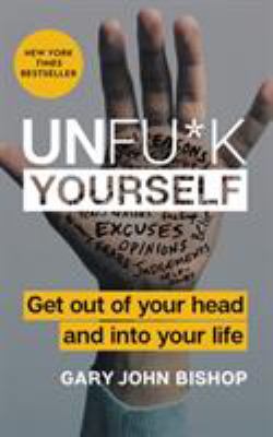 Unfu*k yourself : get out of your head and into your life /
