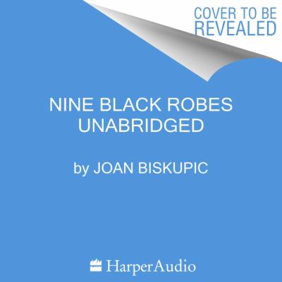 Nine black robes [eaudiobook] : Inside the supreme court's drive to the right and its historic consequences.