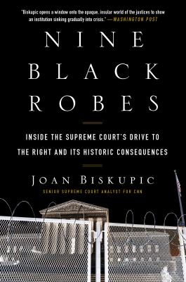 Nine black robes [ebook] : Inside the supreme court's drive to the right and its historic consequences.
