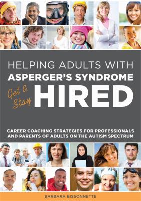 Helping adults with Asperger's syndrome get & stay hired : career coaching strategies for professionals and parents of adults on the autism spectrum /