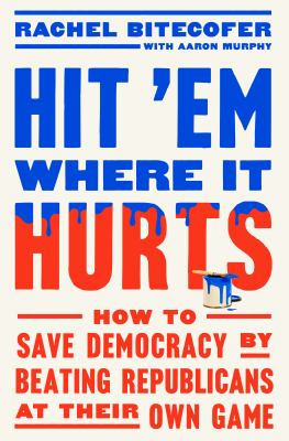 Hit 'em where it hurts : how to save democracy by beating Republicans at their own game /