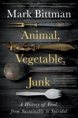 Animal, vegetable, junk : a history of food, from sustainable to suicidal /