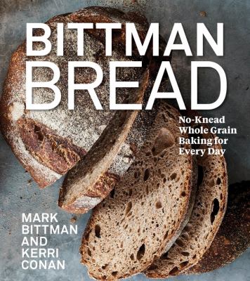 Bittman bread : no-knead whole grain baking for every day /