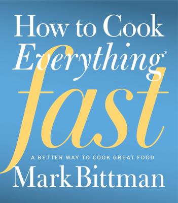 How to cook everything fast : a better way to cook great food /