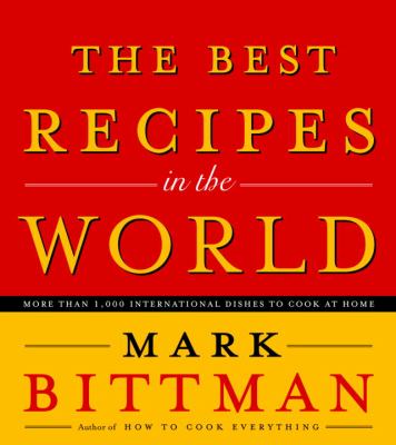 The best recipes in the world : more than 1,000 international dishes to cook at home /