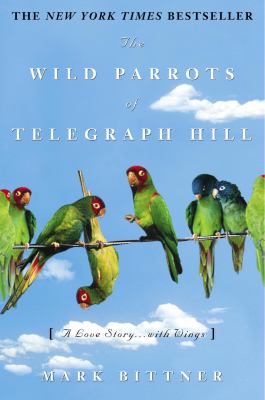 The wild parrots of Telegraph Hill : a love story ... with wings /