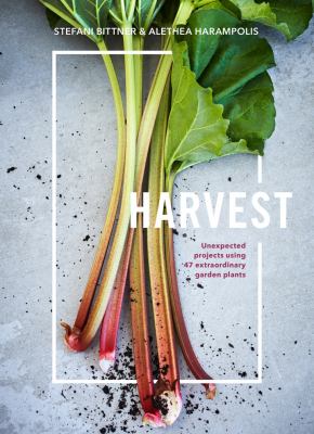 Harvest : unexpected projects using 47 extraordinary garden plants /