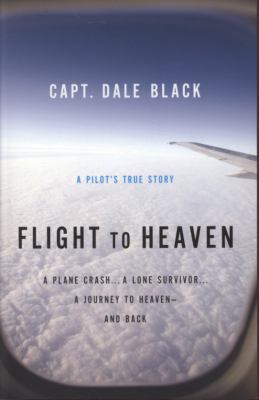 Flight to heaven : a pilot's true story /