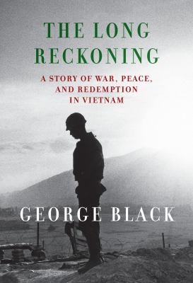 The long reckoning : a story of war, peace, and redemption in Vietnam /