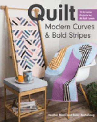 Quilt modern curves & bold stripes : 15 dynamic projects for all skill levels /