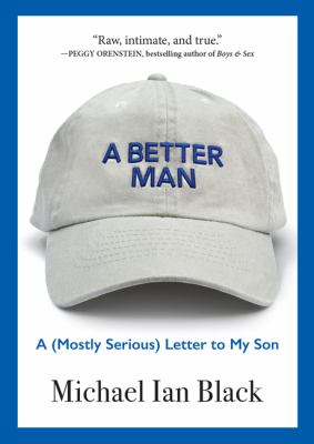 A better man : a (mostly serious) letter to my son /