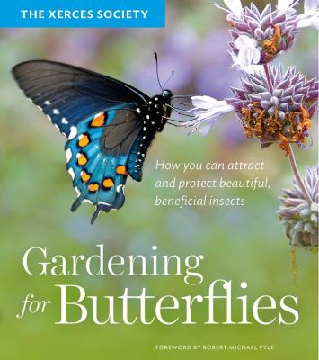 Gardening for butterflies : how you can attract and protect beautiful, beneficial insects /