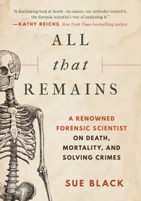 All that remains : a renowned forensic scientist on death, mortality, and solving crimes /