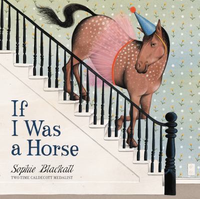 If I was a horse / Sophie Blackall.