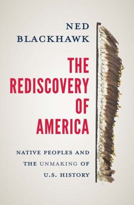 The rediscovery of America : native peoples and the unmaking of U.S. history /