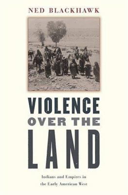 Violence over the land : Indians and empires in the early American West /