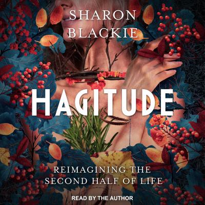 Hagitude [eaudiobook] : Reimagining the second half of life.