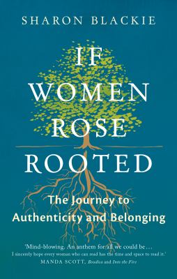If women rose rooted : the journey to authenticity and belonging /