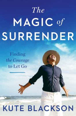 The magic of surrender : finding the courage to let go /