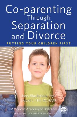 Co-parenting through separation and divorce : putting your children first /