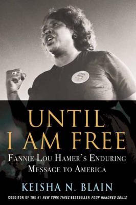 Until I am free : Fannie Lou Hamer's enduring message to America /