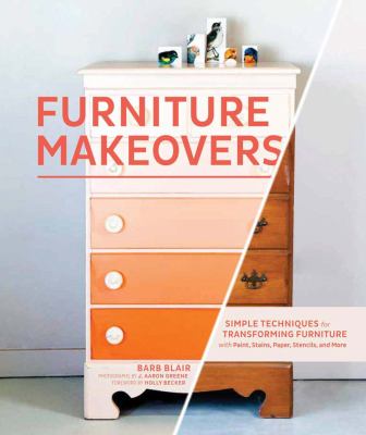Furniture makeovers : simple techniques for transforming furniture with paint, stains, paper, stencils, and more /