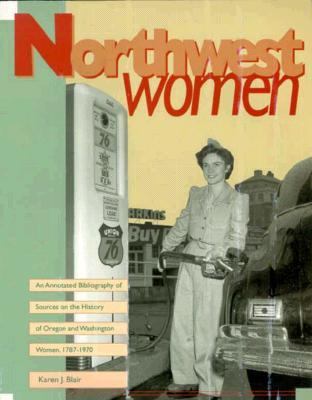Northwest women : an annotated bibliography of sources on the history of Oregon and Washington women, 1787-1970 /